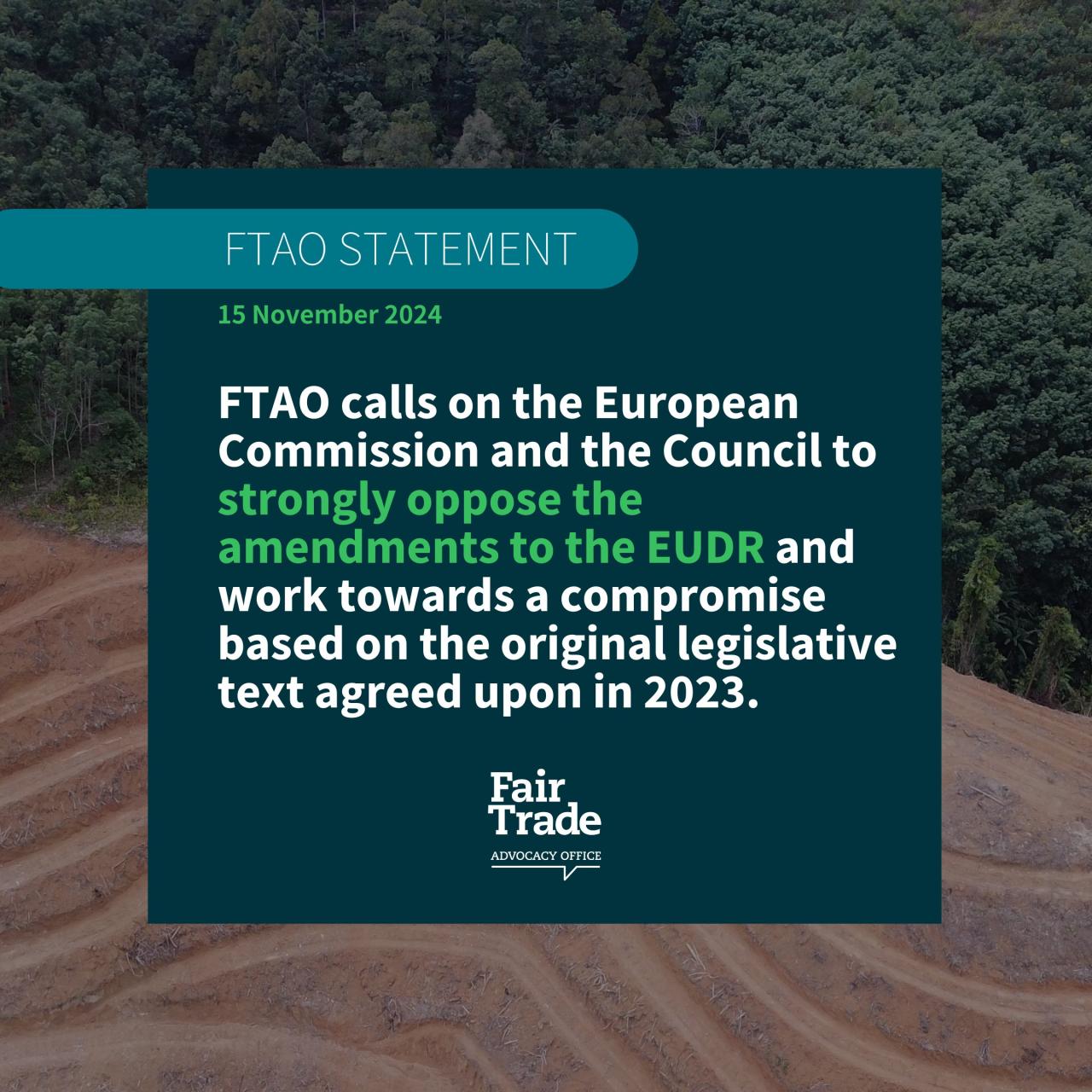 FTAO calls on the European Commission and the Council to strongly oppose amendments to the EUDR and work towards a compromise based on the original legislative text